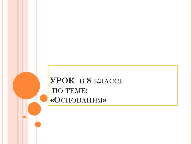 УРОК  в 8 классе   по теме: «Основания»